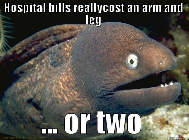 HOSPITAL BILLS REALLYCOST AN ARM AND LEG ... OR TWO Bad Joke Eel