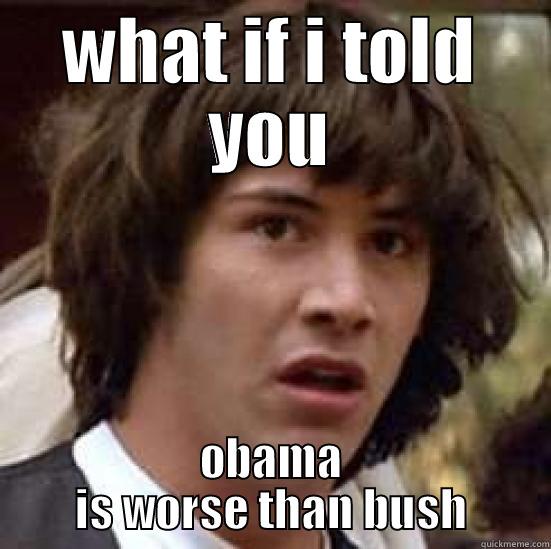 america like - WHAT IF I TOLD YOU OBAMA IS WORSE THAN BUSH conspiracy keanu