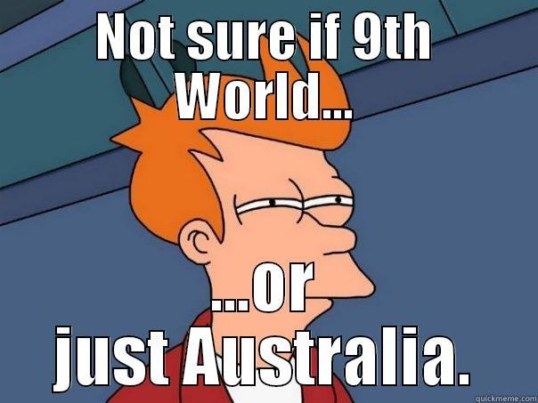 NOT SURE IF 9TH WORLD... ...OR JUST AUSTRALIA. Futurama Fry