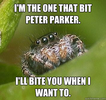 I'm the one that bit Peter Parker. I'll bite you when I want to. - I'm the one that bit Peter Parker. I'll bite you when I want to.  Misunderstood Spider