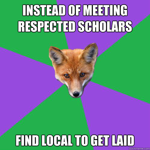 instead of meeting respected scholars find local to get laid  Anthropology Major Fox