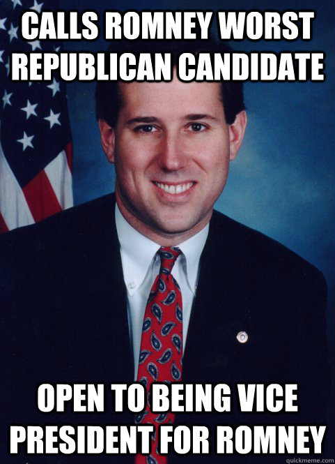 CALLS ROMNEY WORST REPUBLICAN CANDIDATE OPEN TO BEING VICE PRESIDENT FOR ROMNEY  Scumbag Santorum