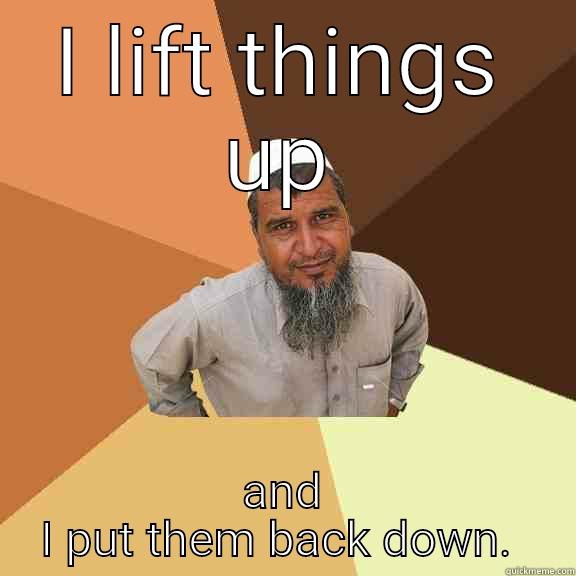 lift them up - I LIFT THINGS UP AND I PUT THEM BACK DOWN.  Ordinary Muslim Man