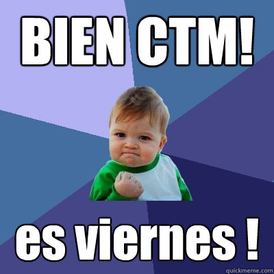 BIEN CTM! es viernes !  Success Kid