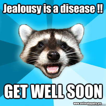 Jealousy is a disease !! GET WELL SOON www.anilmahapatra.pro - Jealousy is a disease !! GET WELL SOON www.anilmahapatra.pro  Lame Pun Coon