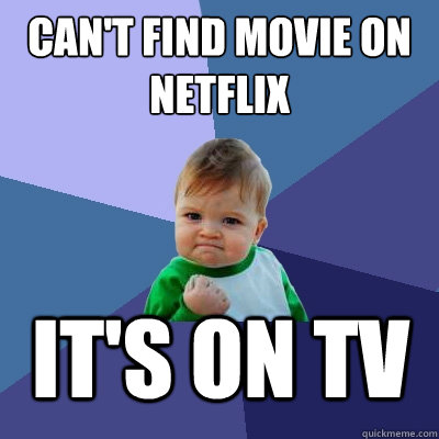 Can't find movie on Netflix It's on tv  Success Kid