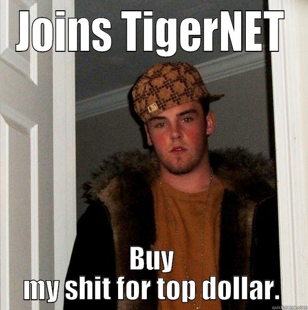 JOINS TIGERNET BUY MY SHIT FOR TOP DOLLAR. Scumbag Steve