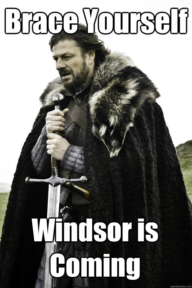 Brace Yourself Windsor is Coming  Winter is coming