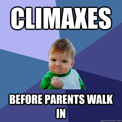 Climaxes Before parents walk in  Success Kid