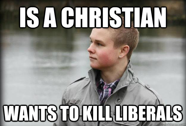 Is A Christian Wants to kill liberals  