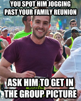 you spot him jogging past your family reunion  ask him to get in the group picture  Ridiculously photogenic guy