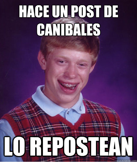 hace un post de canibales lo repostean  Bad Luck Brian