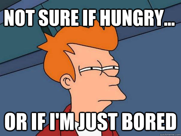 Not sure if hungry... or if i'm just bored - Not sure if hungry... or if i'm just bored  Futurama Fry