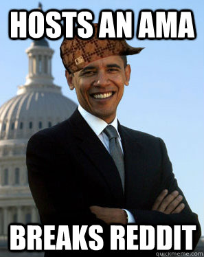 Hosts an AMA Breaks Reddit  Scumbag Obama