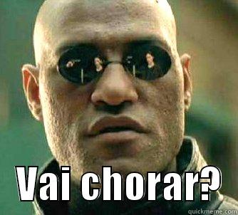 vai chorar? -     VAI CHORAR?  Matrix Morpheus