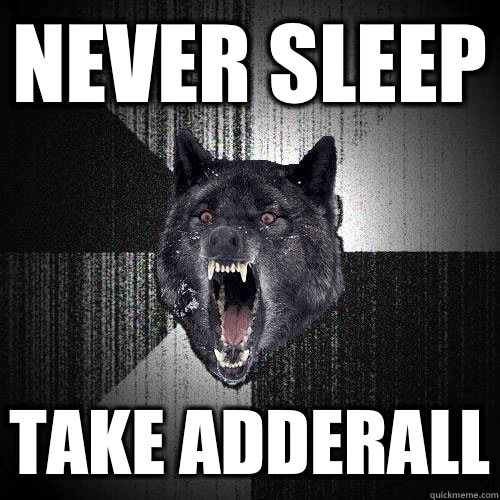 Never Sleep Take Adderall  Insanity Wolf