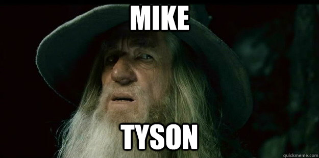 Mike Tyson  I have no memory Gandalf