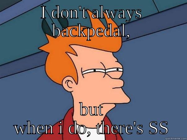 Backpedaling  - I DON'T ALWAYS BACKPEDAL, BUT WHEN I DO, THERE'S SS Futurama Fry