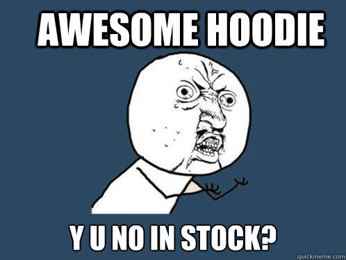 Awesome Hoodie Y U NO in stock? - Awesome Hoodie Y U NO in stock?  Y U No