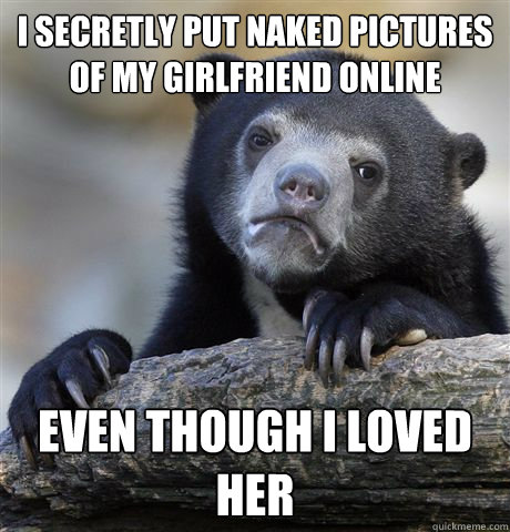 I secretly put naked pictures of my girlfriend online Even though I loved her  Confession Bear