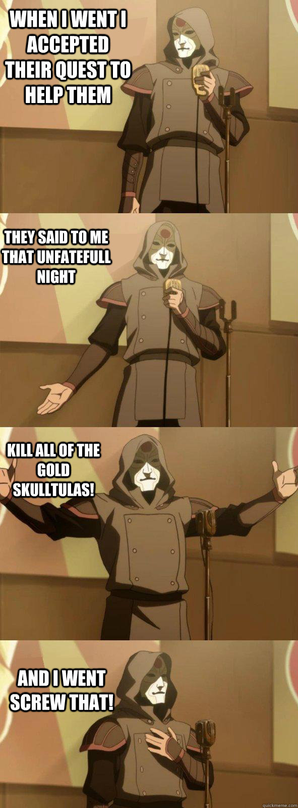 When i went i accepted their quest to help them They said to me that unfatefull night  Kill all of the gold skulltulas! And i went screw that! - When i went i accepted their quest to help them They said to me that unfatefull night  Kill all of the gold skulltulas! And i went screw that!  Bad Joke Amon