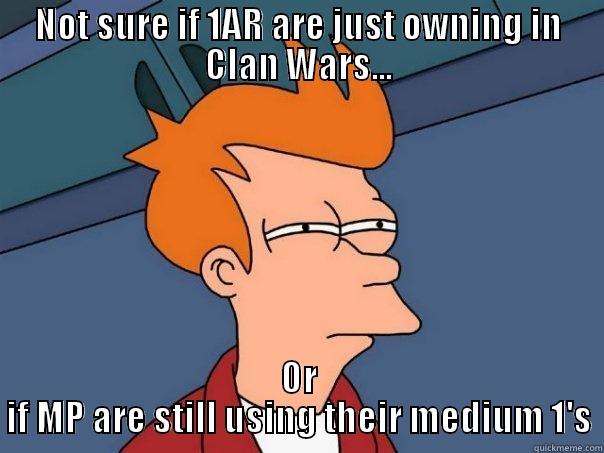 NOT SURE IF 1AR ARE JUST OWNING IN CLAN WARS... OR IF MP ARE STILL USING THEIR MEDIUM 1'S Futurama Fry