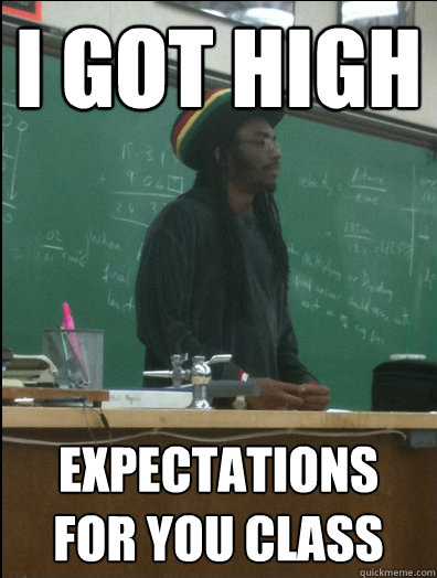 I got high expectations for you class  Rasta Science Teacher