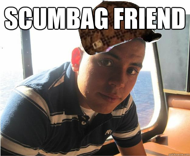 Scumbag Friend   - Scumbag Friend    Scumbag Shon