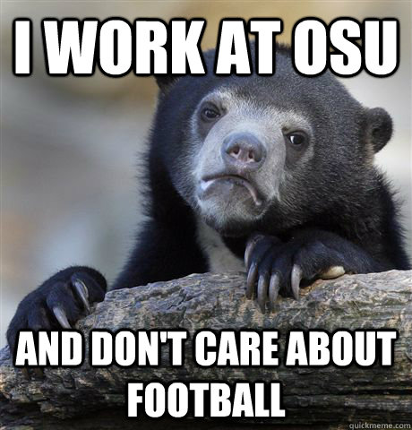 I work at OSU And don't care about football  Confession Bear