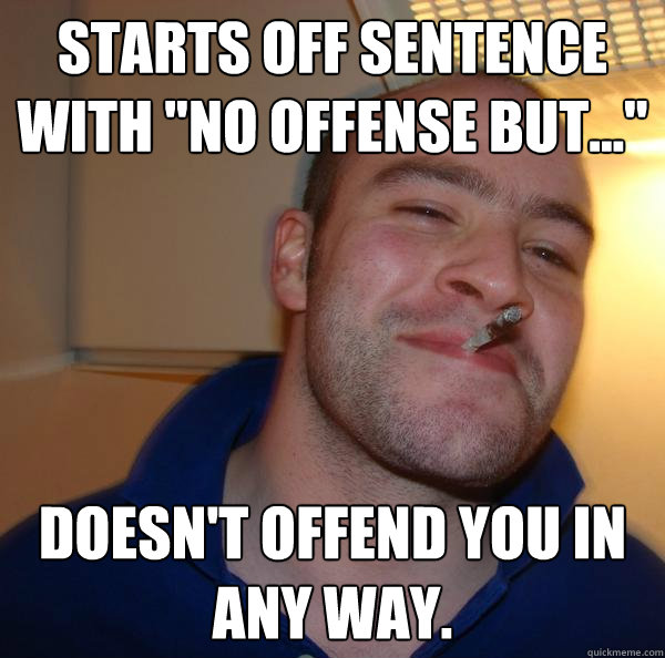 starts-off-sentence-with-no-offense-but-doesn-t-offend-you-in-any-way-misc-quickmeme