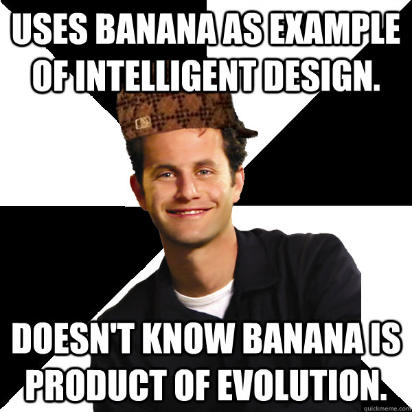 Uses banana as example of intelligent design. Doesn't know banana is product of evolution.  Scumbag Christian