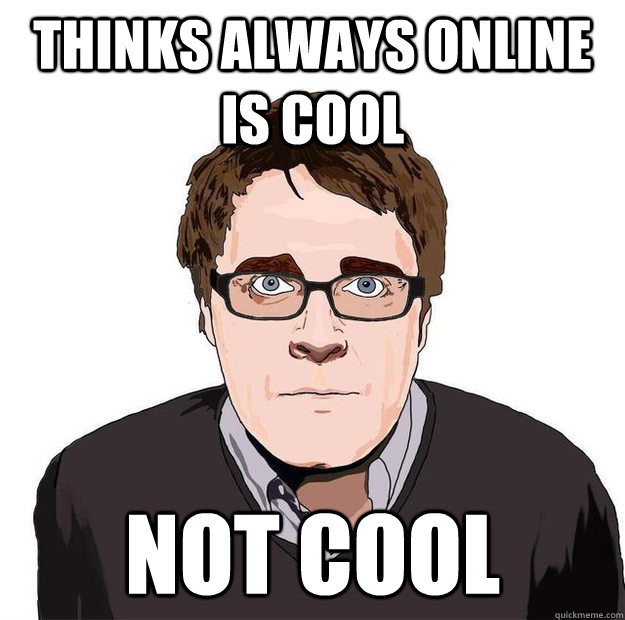 Thinks always online is cool Not cool  Always Online Adam Orth