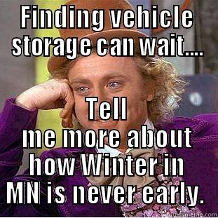 FINDING VEHICLE STORAGE CAN WAIT.... TELL ME MORE ABOUT HOW WINTER IN MN IS NEVER EARLY.  Condescending Wonka