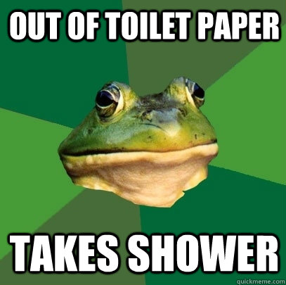 Out of toilet paper Takes shower  Foul Bachelor Frog