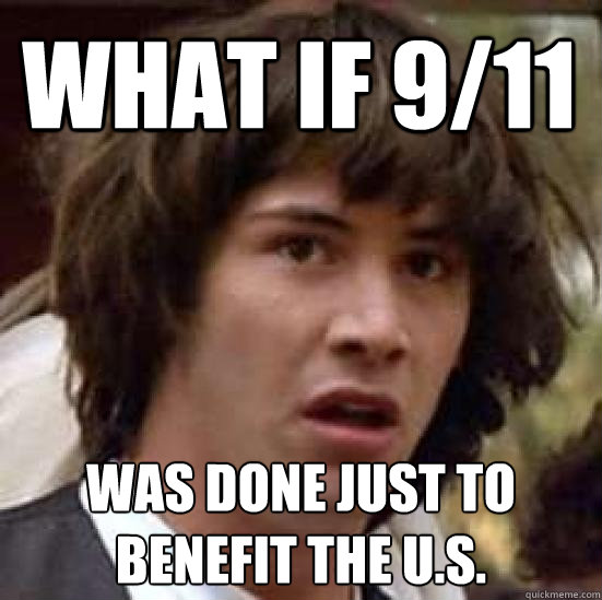 what if 9/11 was done just to benefit the u.s.  conspiracy keanu