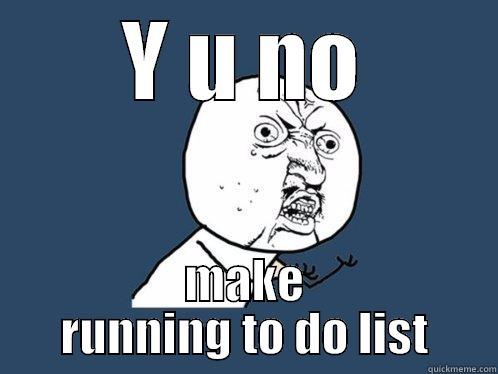 Y U NO MAKE RUNNING TO DO LIST Y U No