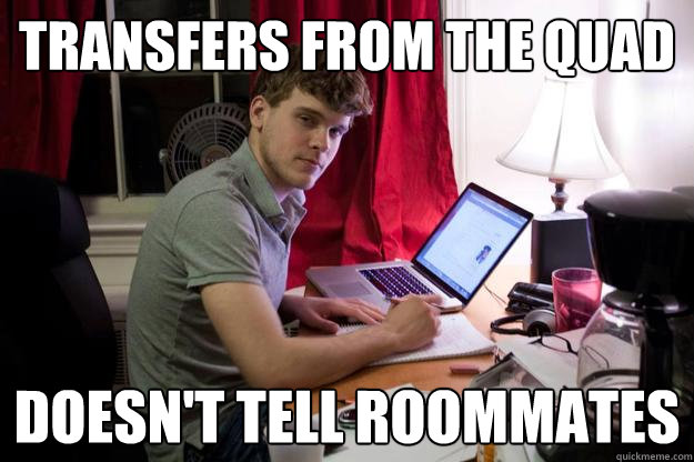 transfers from the quad doesn't tell roommates  Harvard Douchebag