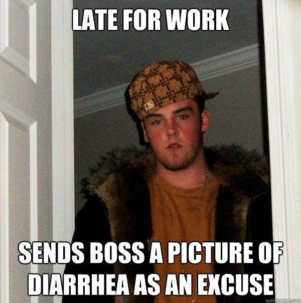 Late for work Sends boss a picture of diarrhea as an excuse - Late for work Sends boss a picture of diarrhea as an excuse  Scumbag Steve