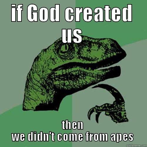 IF GOD CREATED US THEN WE DIDN'T COME FROM APES Philosoraptor