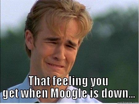 Moogle Down -  THAT FEELING YOU GET WHEN MOOGLE IS DOWN... 1990s Problems