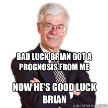 Bad Luck Brian Got a prognosis from me Now he's Good Luck Brian  