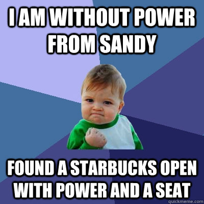 I Am Without power from Sandy Found a starbucks open with power and a seat  Success Kid