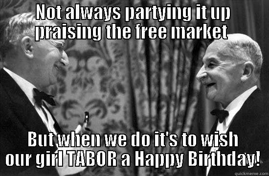 NOT ALWAYS PARTYING IT UP PRAISING THE FREE MARKET  BUT WHEN WE DO IT'S TO WISH OUR GIRL TABOR A HAPPY BIRTHDAY! Misc