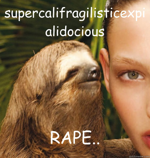 supercalifragilisticexpialidocious RAPE.. - supercalifragilisticexpialidocious RAPE..  Whispering Sloth