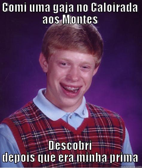 COMI UMA GAJA NO CALOIRADA AOS MONTES DESCOBRI DEPOIS QUE ERA MINHA PRIMA Bad Luck Brian