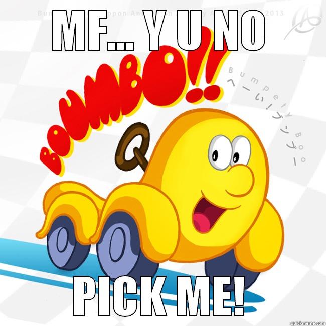 MF... Y U NO PICK ME! Misc