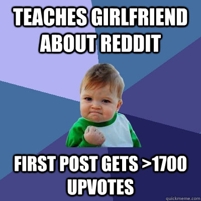 Teaches girlfriend about reddit First post gets >1700 upvotes  Success Kid