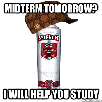 midterm tomorrow? I will help you study  Scumbag Alcohol