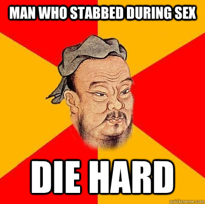 Man who stabbed during sex die hard - Man who stabbed during sex die hard  Confucius says