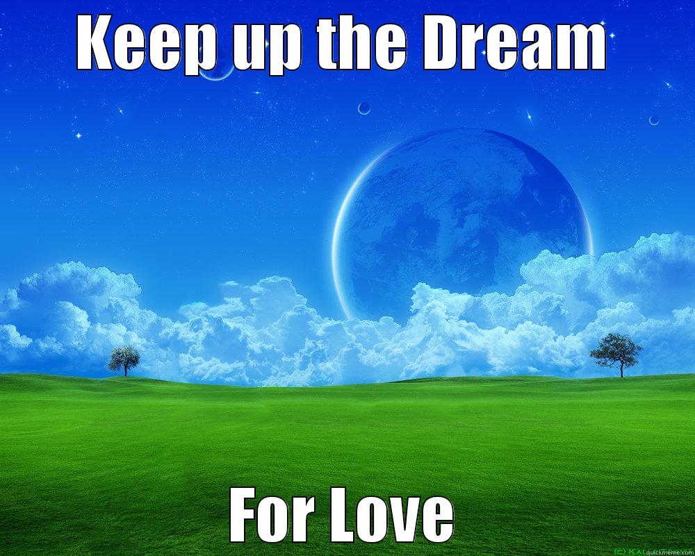 KEEP UP THE DREAM FOR LOVE Misc